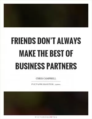 Friends don’t always make the best of business partners Picture Quote #1