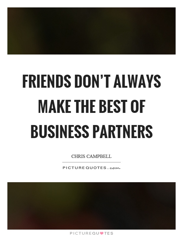 Friends don't always make the best of business partners Picture Quote #1