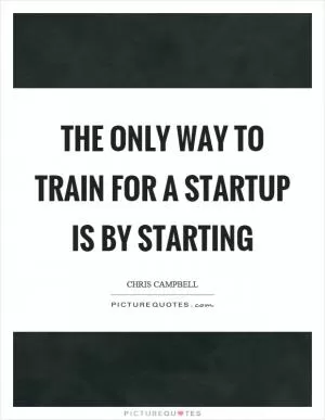 The only way to train for a startup is by starting Picture Quote #1