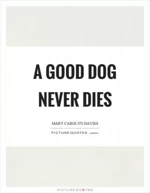 A good dog never dies Picture Quote #1