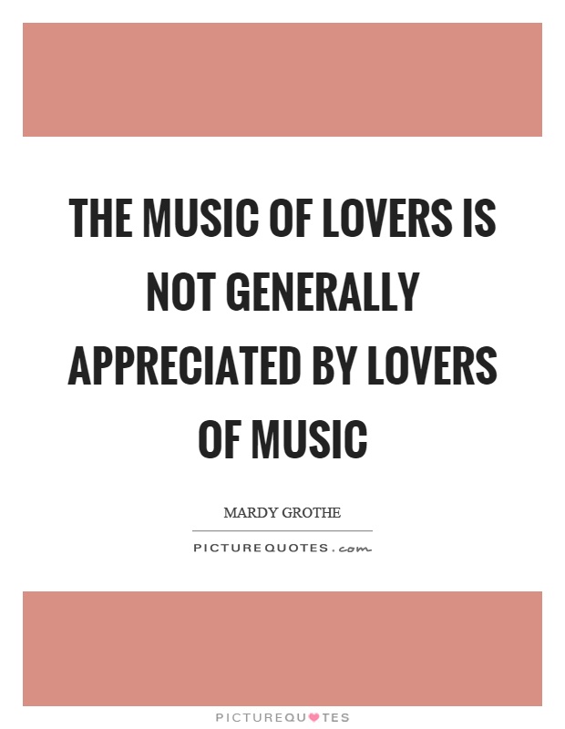 The music of lovers is not generally appreciated by lovers of music Picture Quote #1