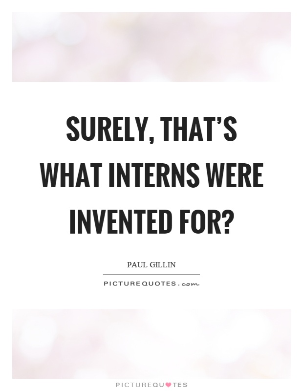 Surely, that's what interns were invented for? Picture Quote #1