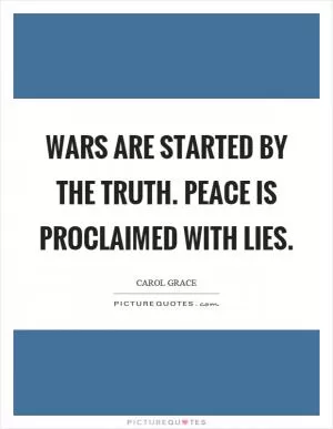 Wars are started by the truth. Peace is proclaimed with lies Picture Quote #1