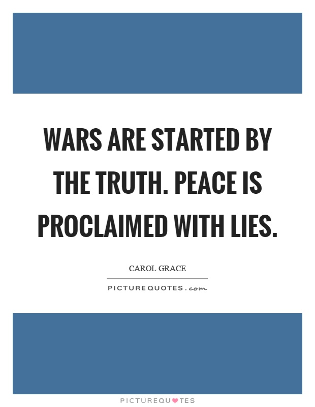 Wars are started by the truth. Peace is proclaimed with lies Picture Quote #1