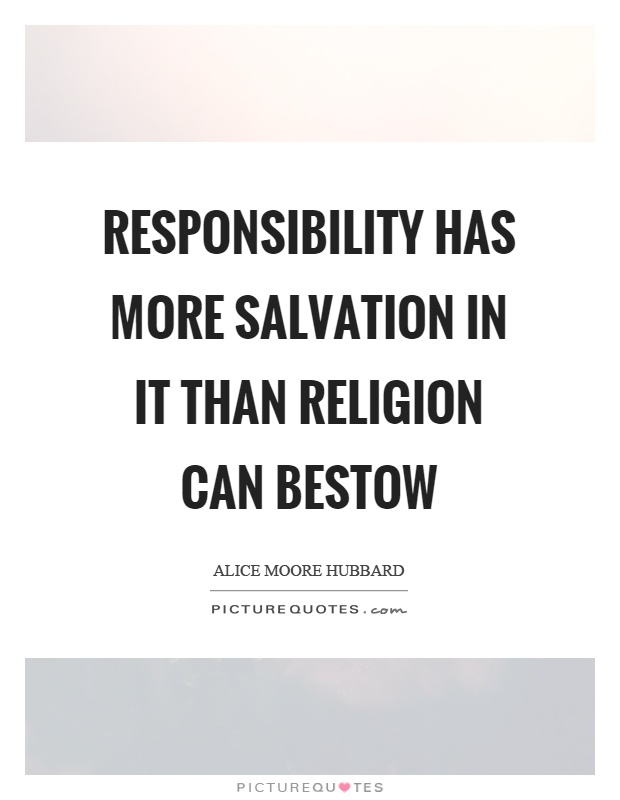 Responsibility has more salvation in it than religion can bestow Picture Quote #1