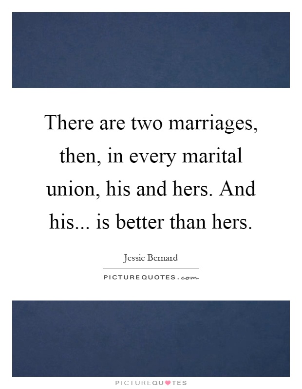 There are two marriages, then, in every marital union, his and hers. And his... is better than hers Picture Quote #1