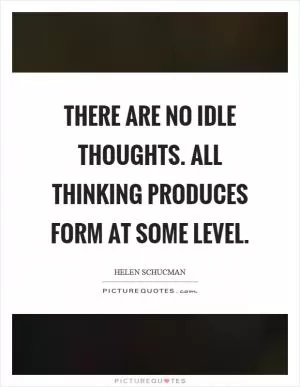 There are no idle thoughts. All thinking produces form at some level Picture Quote #1