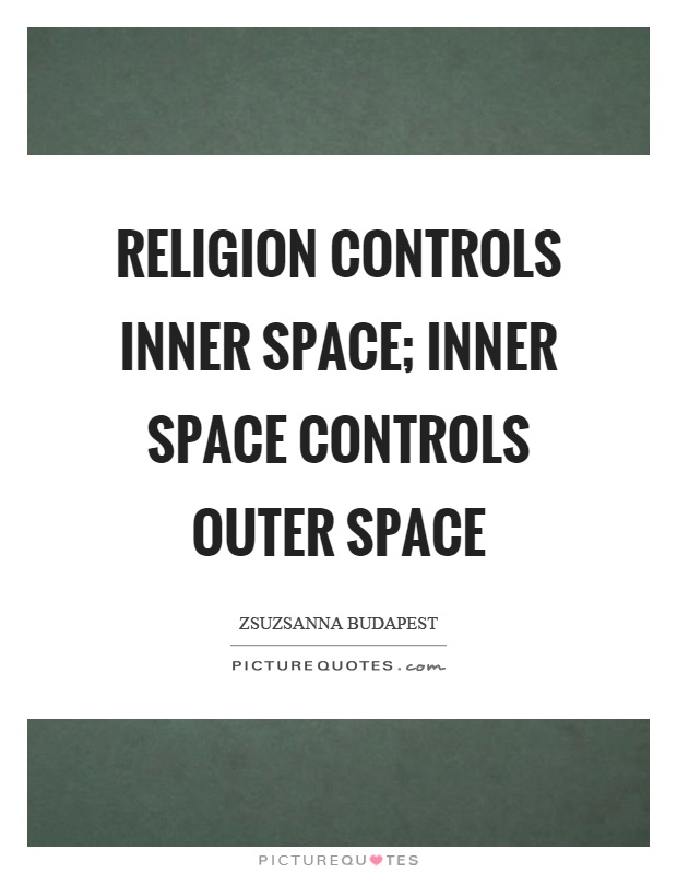 Religion controls inner space; inner space controls outer space Picture Quote #1