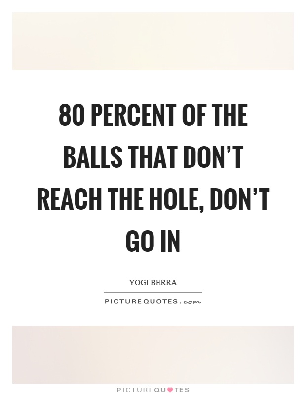 80 percent of the balls that don't reach the hole, don't go in Picture Quote #1