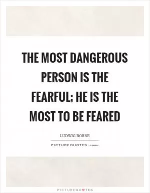 The most dangerous person is the fearful; he is the most to be feared Picture Quote #1