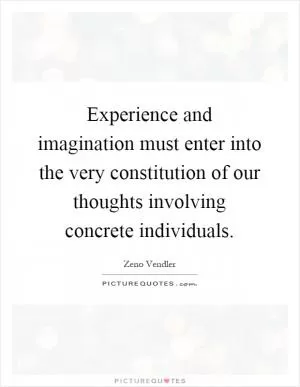 Experience and imagination must enter into the very constitution of our thoughts involving concrete individuals Picture Quote #1