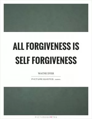 All forgiveness is self forgiveness Picture Quote #1