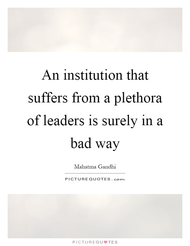 An institution that suffers from a plethora of leaders is surely in a bad way Picture Quote #1