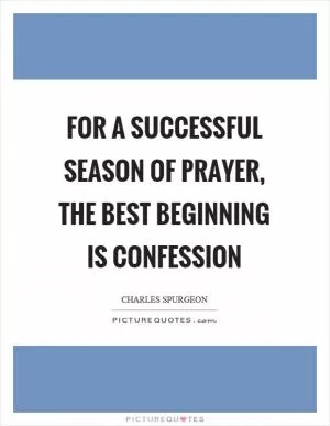 For a successful season of prayer, the best beginning is confession Picture Quote #1