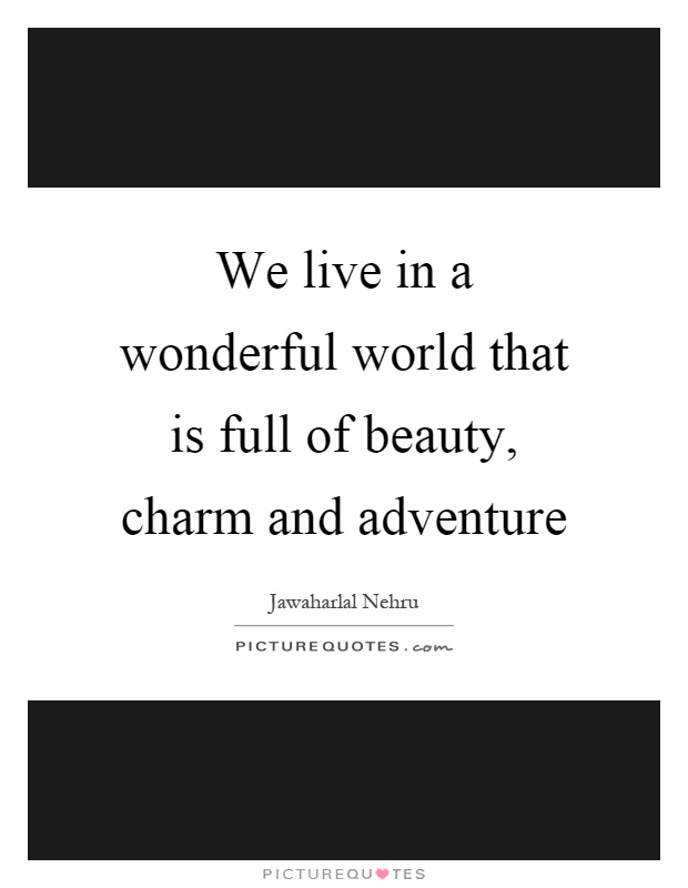 We live in a wonderful world that is full of beauty, charm and adventure Picture Quote #1
