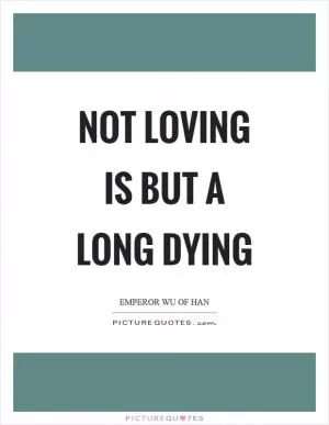 Not loving is but a long dying Picture Quote #1