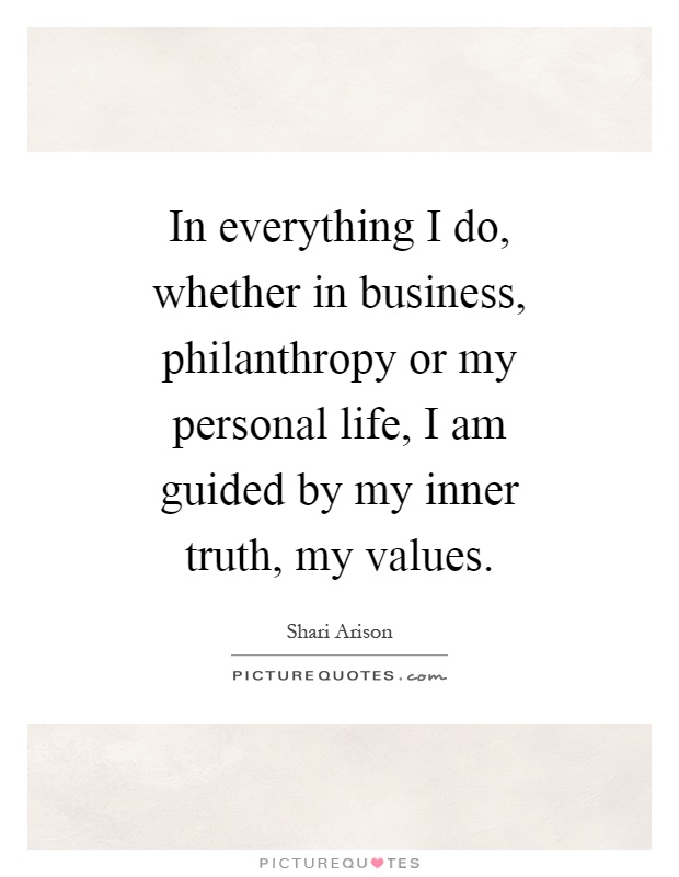 In everything I do, whether in business, philanthropy or my personal life, I am guided by my inner truth, my values Picture Quote #1