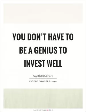You don’t have to be a genius to invest well Picture Quote #1