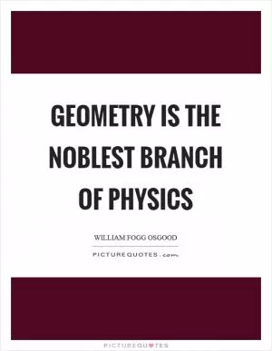 Geometry is the noblest branch of physics Picture Quote #1