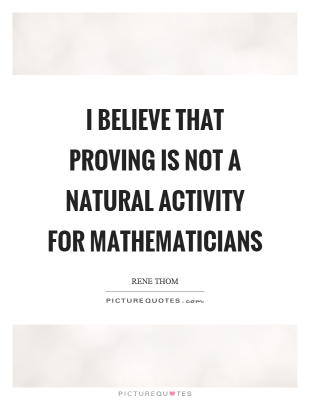 I believe that proving is not a natural activity for mathematicians Picture Quote #1