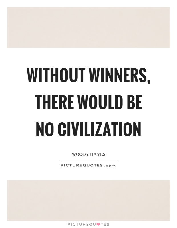 Without winners, there would be no civilization Picture Quote #1