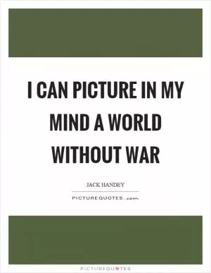 I can picture in my mind a world without war Picture Quote #1