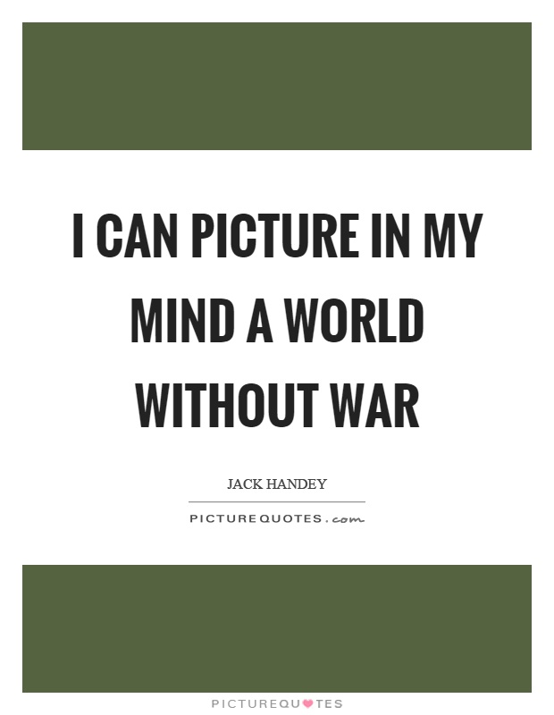 I can picture in my mind a world without war Picture Quote #1