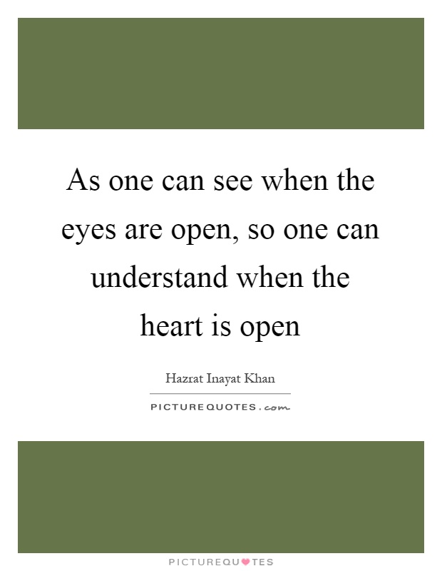 As one can see when the eyes are open, so one can understand when the heart is open Picture Quote #1