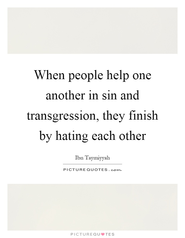 When people help one another in sin and transgression, they finish by hating each other Picture Quote #1