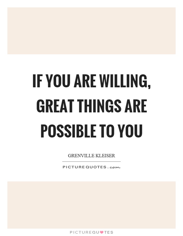 If you are willing, great things are possible to you Picture Quote #1
