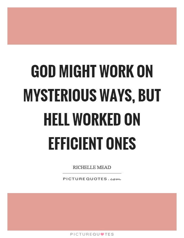 God might work on mysterious ways, but hell worked on efficient ones Picture Quote #1