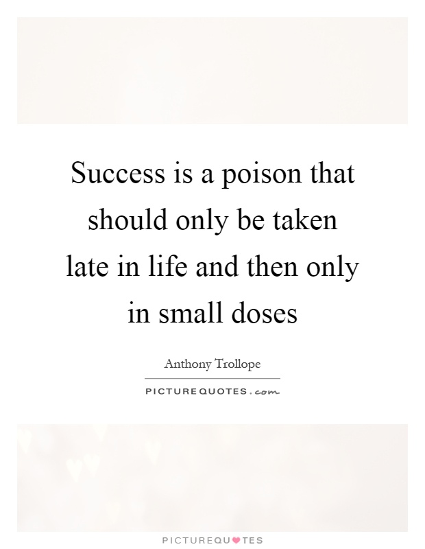 Success is a poison that should only be taken late in life and then only in small doses Picture Quote #1