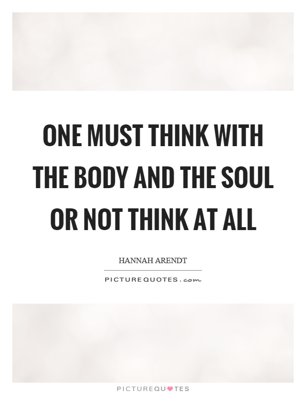 One must think with the body and the soul or not think at all Picture Quote #1