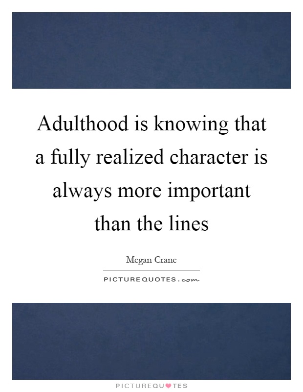 Adulthood is knowing that a fully realized character is always more important than the lines Picture Quote #1