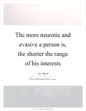 The more neurotic and evasive a person is, the shorter the range of his interests Picture Quote #1