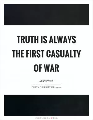 Truth is always the first casualty of war Picture Quote #1