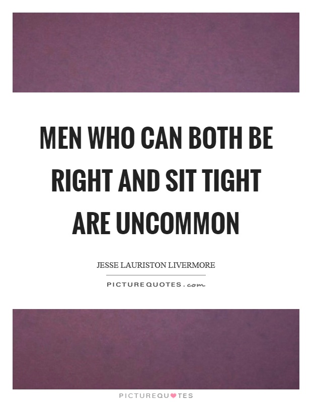 Men who can both be right and sit tight are uncommon Picture Quote #1