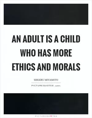 An adult is a child who has more ethics and morals Picture Quote #1