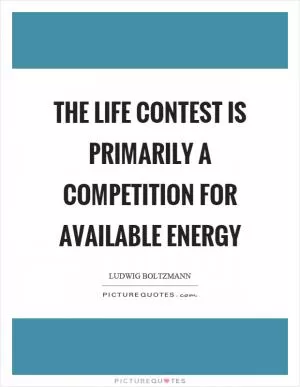 The life contest is primarily a competition for available energy Picture Quote #1