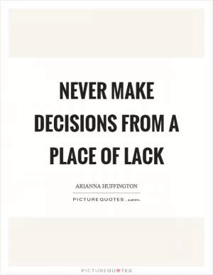 Never make decisions from a place of lack Picture Quote #1
