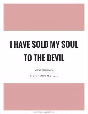 I have sold my soul to the devil Picture Quote #1