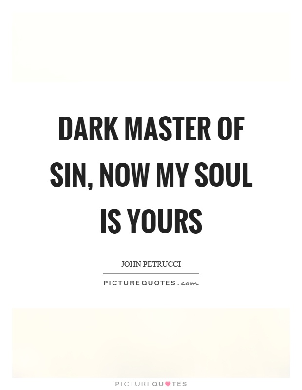 Dark master of sin, now my soul is yours Picture Quote #1