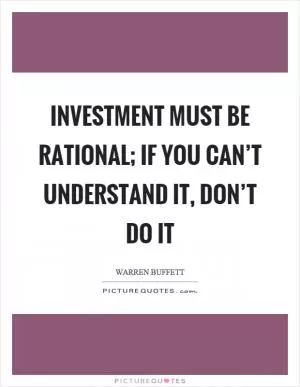 Investment must be rational; if you can’t understand it, don’t do it Picture Quote #1