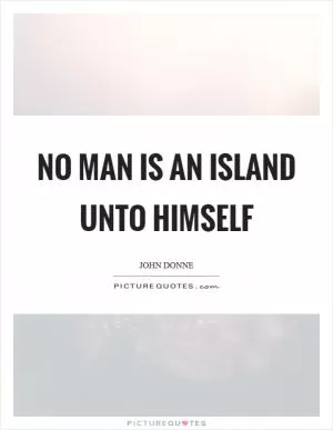 No man is an island unto himself Picture Quote #1