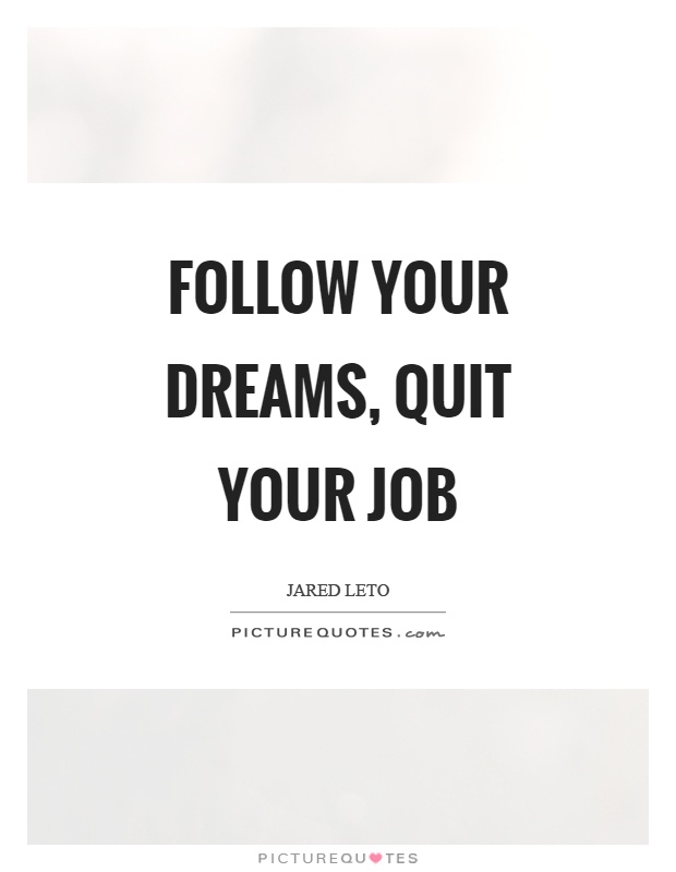 Follow your dreams, quit your job Picture Quote #1