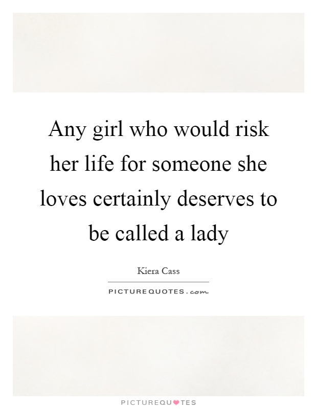 Any girl who would risk her life for someone she loves certainly deserves to be called a lady Picture Quote #1