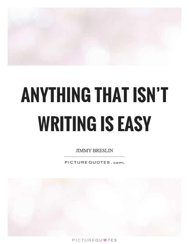 Anything that isn't writing is easy Picture Quote #1