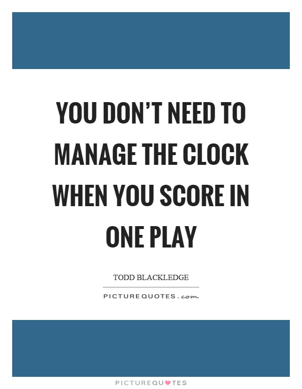 You don't need to manage the clock when you score in one play Picture Quote #1