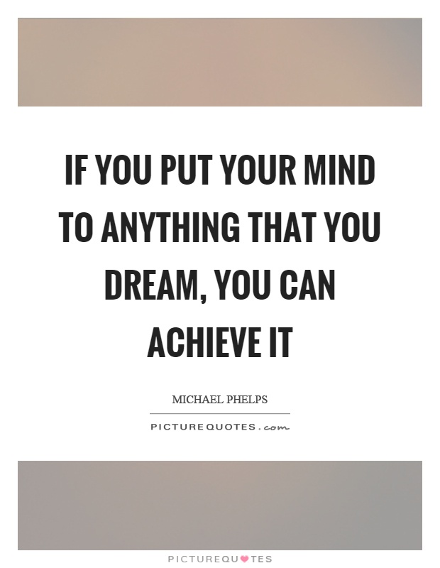 If you put your mind to anything that you dream, you can achieve it Picture Quote #1