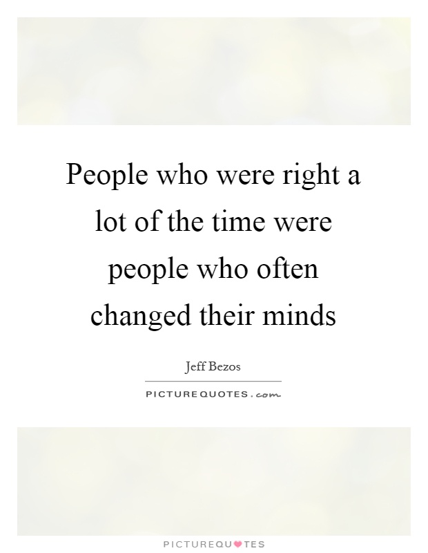 People who were right a lot of the time were people who often changed their minds Picture Quote #1